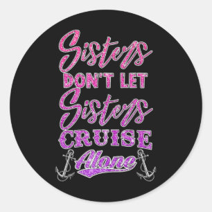 Sisters Don't Let Sisters Cruise Alone Women Girls Classic Round Sticker