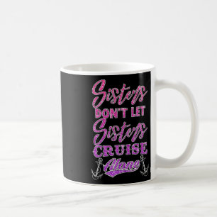 Sisters Don't Let Sisters Cruise Alone Women Girls Coffee Mug