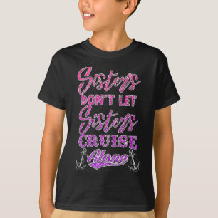 Sisters Don't Let Sisters Cruise Alone Women Girls T-Shirt