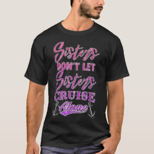 Sisters Don't Let Sisters Cruise Alone Women Girls T-Shirt