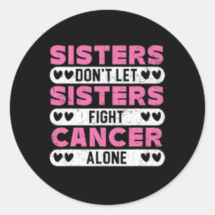 Sisters Don't Let Sisters Fight Cancer Alone Breas Classic Round Sticker