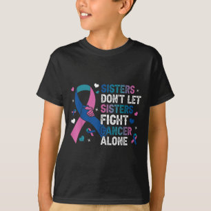 Sisters Dont Let Sisters Fight Cancer Alone Thyroi T-Shirt