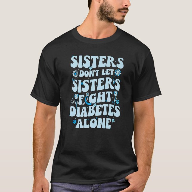 Sisters Don't Let Sisters Fight T1d alone Diabetes T-Shirt (Front)