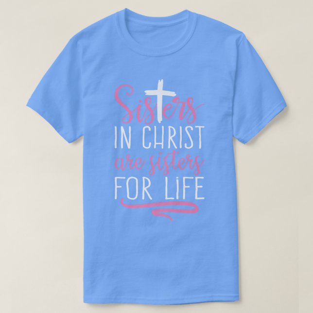 Sisters in Christ are Sisters for Life Holy Christ T-Shirt (Design Front)