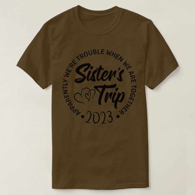 Sisters Trip 2023 We Are Trouble when We Are Toget T-Shirt (Design Front)