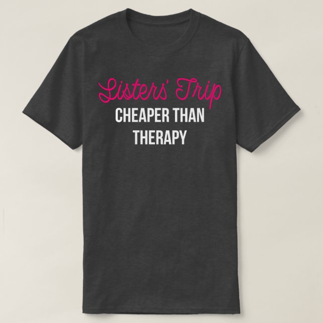 Sisters Trip Cheaper Than Therapy II T-Shirt (Design Front)