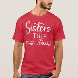 Sisters Trip North Dakota T-Shirt