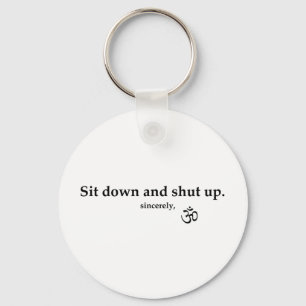 Sit down and shut up. sincerely, OM Key Ring