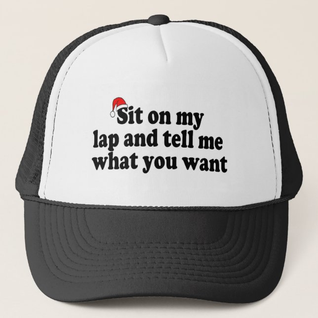 Sit On My Lap And Tell Me What You Want Trucker Hat (Front)