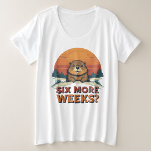 Six More Weeks? Funny Groundhog Day Plus Size T-Shirt