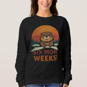 Six More Weeks? Funny Groundhog Day Sweatshirt
