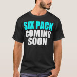 Six Pack Coming Soon T-Shirt<br><div class="desc">Six Pack Coming Soon</div>