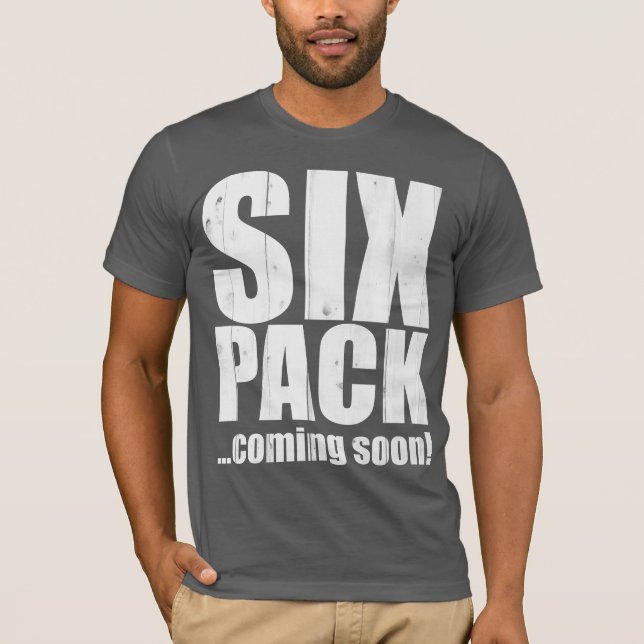 Six pack ... coming soon! T-Shirt (Front)
