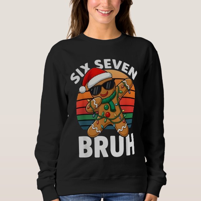Six Seven 6 7 Meme Dabbing Gingerbread Christmas B Sweatshirt (Front)