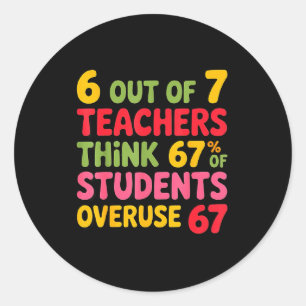 Six Seven 6 Out Of 7 Teacher 6 7 Overuse 67 Funny  Classic Round Sticker