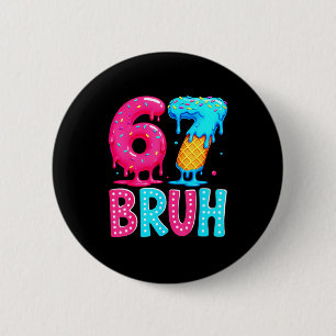 Six Seven Bruh 67 Ice Cream Drip For Men Women Kid 6 Cm Round Badge