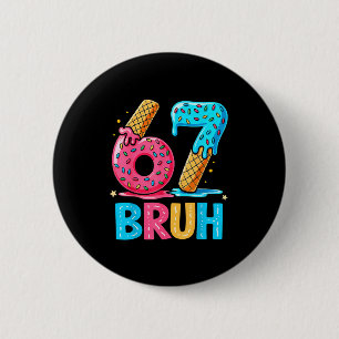 Six Seven Bruh 67 Ice Cream Drip For Men Women Kid 6 Cm Round Badge