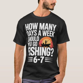 Six Seven Fishing Answer – How Many Days a Week T-Shirt