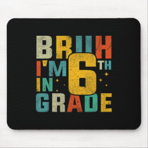 Sixth Grade Back To School Bruh I'm In 6th Grade S Mouse Pad