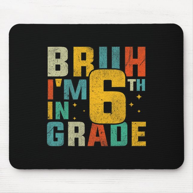 Sixth Grade Back To School Bruh I'm In 6th Grade S Mouse Pad (Front)