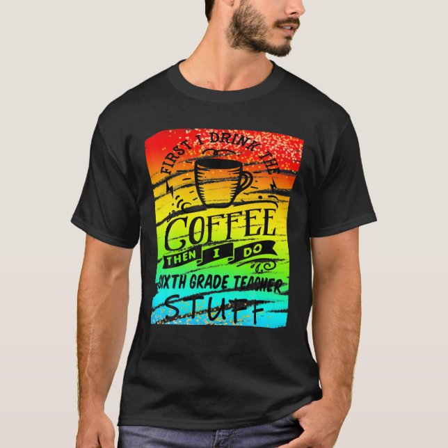 Sixth Grade Teacher Needs Coffee Funny Cup Mug T-Shirt (Front)
