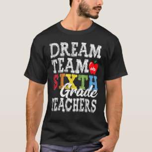 Sixth Grade Teachers Dream Team Aka 6th Grade Teac T-Shirt