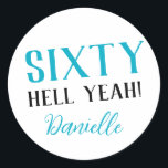 SIXTY HELL YEAH! Personalised Funny 60th Birthday  Classic Round Sticker<br><div class="desc">Celebrate a milestone birthday with bold style! This “SIXTY HELL YEAH!” personalised sticker in bright turquoise is perfect for party favours, gift wrap, goodie bags, or sealing envelopes with a touch of fun. Fully customisable with any name, it's ideal for those who love a bit of edge on their big...</div>