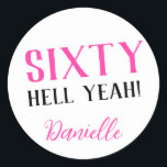 SIXTY HELL YEAH! Personalised Funny 60th Birthday  Classic Round Sticker<br><div class="desc">Celebrate a milestone birthday with bold style! This “SIXTY HELL YEAH!” personalised sticker in bright pink is perfect for party favours, gift wrap, goodie bags, or sealing envelopes with a touch of fun. Fully customisable with any name, it's ideal for those who love a bit of edge on their big...</div>