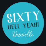 SIXTY HELL YEAH! Turquoise Funny 60th Birthday  Classic Round Sticker<br><div class="desc">Celebrate a milestone birthday with bold style! This “SIXTY HELL YEAH!” personalised sticker in bright turquoise is perfect for party favours, gift wrap, goodie bags, or sealing envelopes with a touch of fun. Fully customisable with any name, it's ideal for those who love a bit of edge on their big...</div>