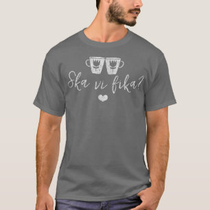 Ska Vi Fika (Shall We Have Coffee) Swedish Sweden  T-Shirt