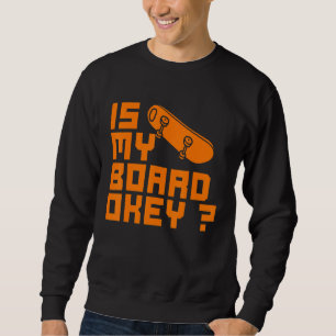 Skate Boarding Hobby Sport Is My Board Okay Quote Sweatshirt