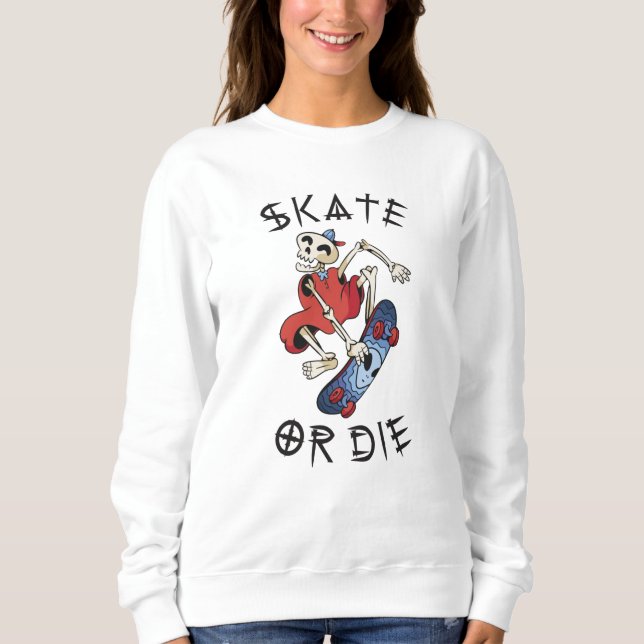 Skate or die funny Skeleton Skateboarder Sweatshirt (Front)