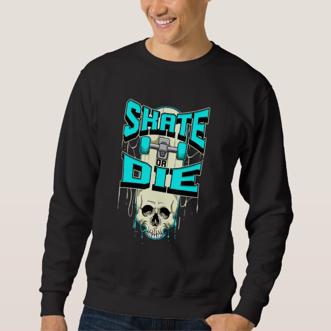 Skate Or Die Skeleton Skull Skateboard Sweatshirt (Front)