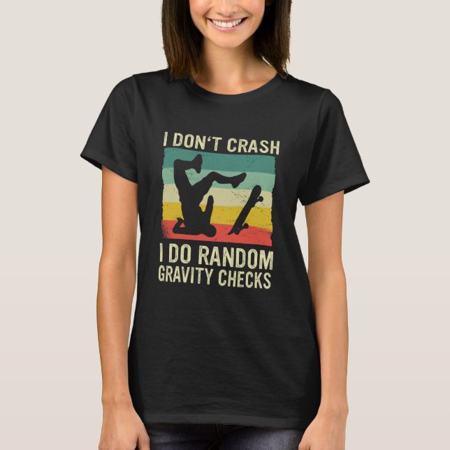 Skateboard I Don't Crash I Do Random Gravity Check T-Shirt (Front)