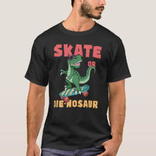 skateboard Saurus rex Dinosaur Skate Or Die nosaur T-Shirt
