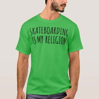 Skateboarding Is My Religion Funny Gift Idea T-Shirt