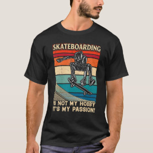Skateboarding Is Not My Hobby It's My Passion Fun  T-Shirt