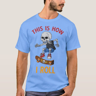 Skateboarding This Is How I Roll Skeleton Skateboa T-Shirt