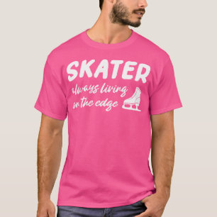 Skater Always Living On The Edge Figure Skater Ice T-Shirt