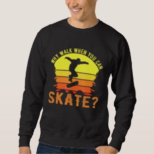 Skater Skateboarding Why Walk Old School Skate Sweatshirt
