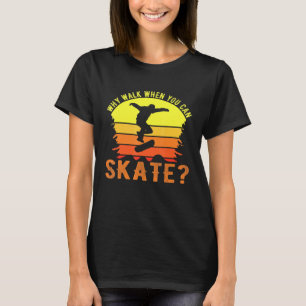 Skater Skateboarding Why Walk Old School Skate T-Shirt