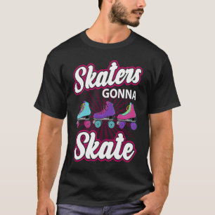 SKATERS GONNA SKATE perfect for a roller girl T-Shirt