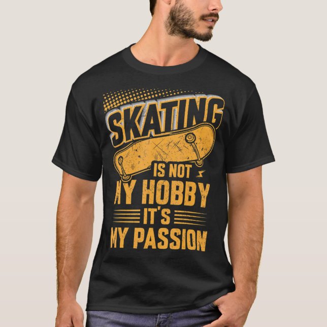 Skating Is Not My Hobby It's My Passion Fun Skate  T-Shirt (Front)
