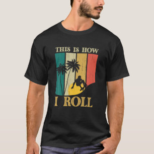 Skating Skateboard This Is How I Roll Silhouette S T-Shirt