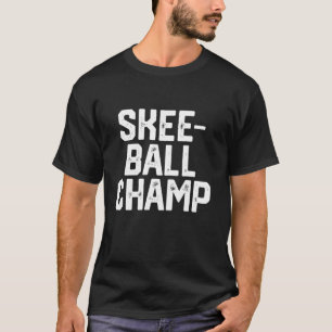 SKEE BALL CHAMP Funny Saying Quote Party Birthday  T-Shirt