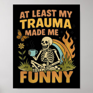 Skeleton At Least My Trauma Made Me Funny  Poster