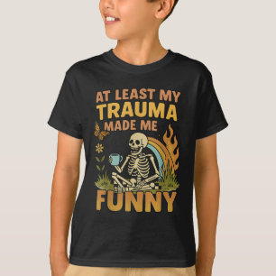 Skeleton At Least My Trauma Made Me Funny  T-Shirt