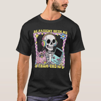 Skeleton Be Patient With Me I m From The 90s T-Shirt