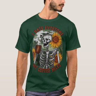 Skeleton Drinking Coffee I Hate Everyone But Coffe T-Shirt