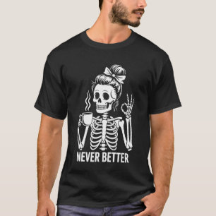 Skeleton Drinking Coffee Never Better for Women Ha T-Shirt